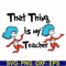 DR000110-That thing is my teacher svg, png, dxf, eps file DR000110.jpg