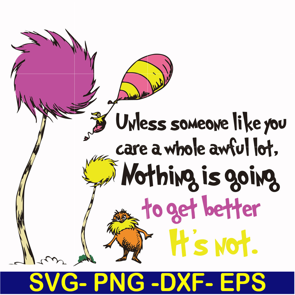 DR000147-Unless someone like you care a whole awful lot nothing is going to get better it's not svg, png, dxf, eps file DR000147.jpg