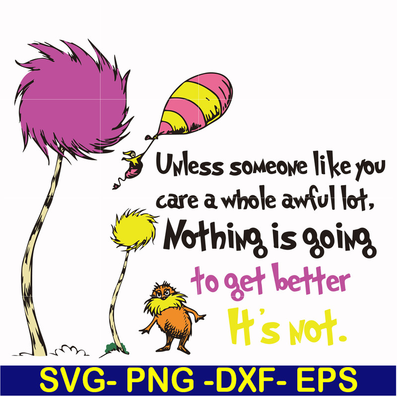DR000147-Unless someone like you care a whole awful lot nothing is going to get better it's not svg, png, dxf, eps file DR000147.jpg