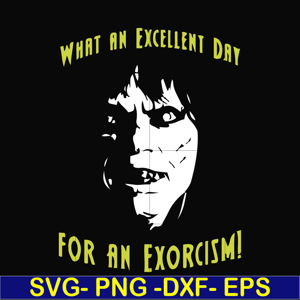 FN0001015-What an excellent day for an exorcism svg, png, dxf, eps file FN0001015.jpg