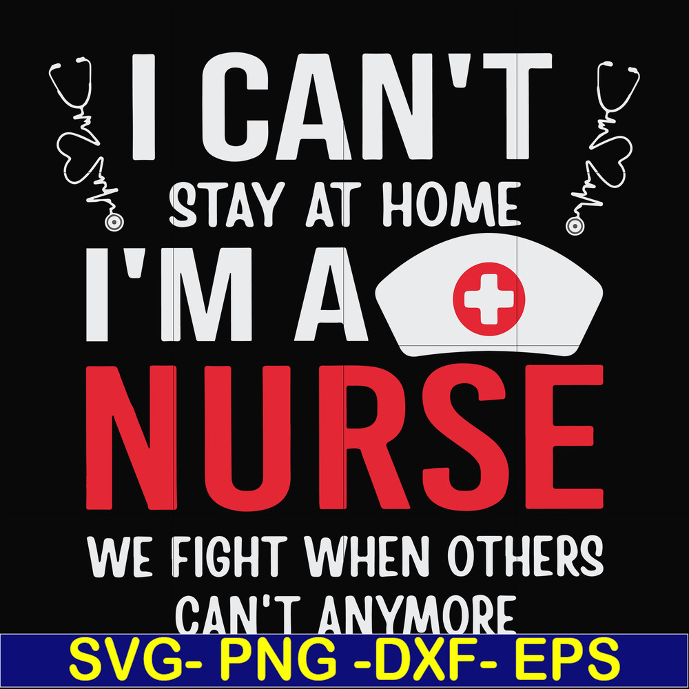FN0001018-I can't stay at home I'm a nurse we fight when others can't anymore svg, png, dxf, eps file FN0001018.jpg