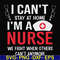 FN0001018-I can't stay at home I'm a nurse we fight when others can't anymore svg, png, dxf, eps file FN0001018.jpg