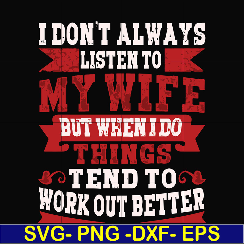 FN000104-I don't always listen to my wife but when I do things tend to work out better svg, png, dxf, eps file FN000104.jpg