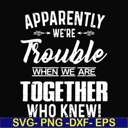 apparently we're trouble when we are together who knew svg, png, dxf, eps file fn000110