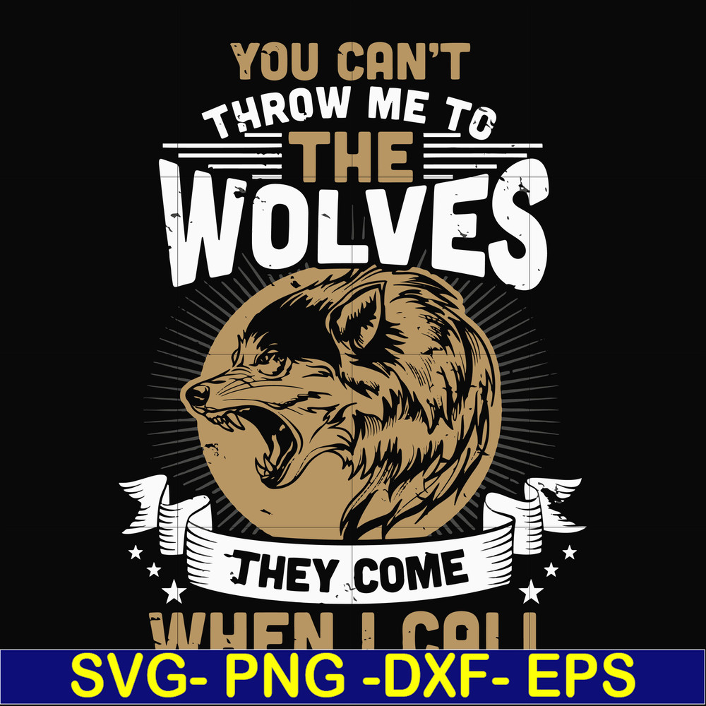 FN000131-You can't throw me to the wolves they come when I call svg, png, dxf, eps file FN000131.jpg