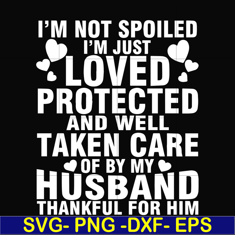 FN000133-I'm not spoiled I'm just loved protected and well taken care of by my husband thankful for him svg, png, dxf, eps file FN000133.jpg