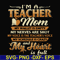 FN000164-I'm a teacher mom my wallet is empty my nerves are shot my voice is the teacher's voice my schedule is crazy and my heart is full svg, png, dxf, eps fi