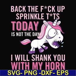 back the fuck up sprinkle tits today is not the day i will shank you with my horn svg, png, dxf, eps file fn00020