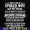 FN000219-Yes! I'm a spoiled wife but not yours I am the property of a freaking awesome husband don't flirt with me svg, png, dxf, eps file FN000219.jpg