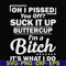 FN000222-Oh I pissed you off suck it up buttercup I'm a bitch It's what I do svg, png, dxf, eps file FN000222.jpg