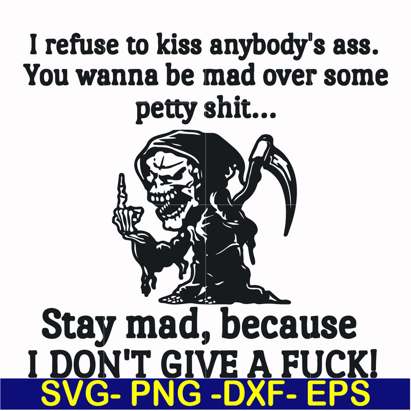 FN000256-I refuse to kiss anybody's ass stay mad because I don't give a fuck svg, png, dxf, eps file FN000256.jpg