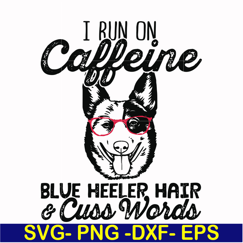 FN00026-I run on caffeine blue heeler hair cuss words svg, png, dxf, eps file FN00026.jpg