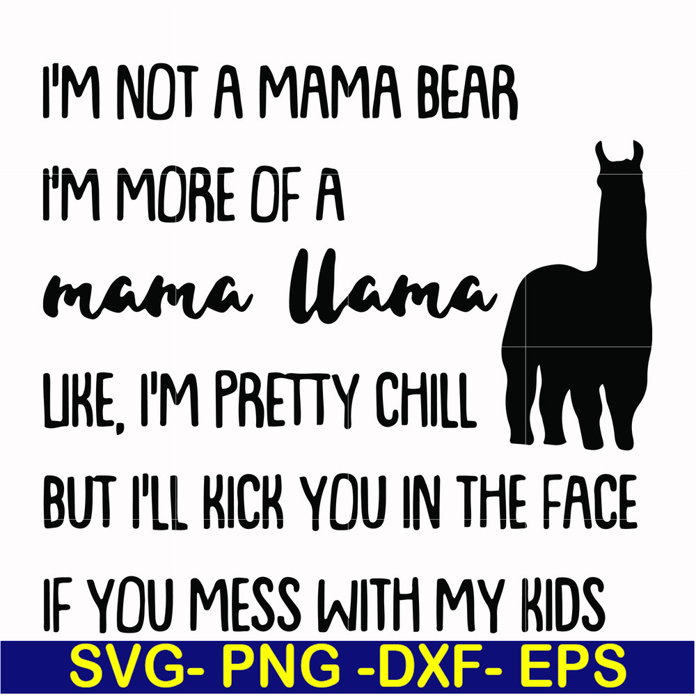 FN000263-I'm not a mama bear I'm more of a mama llama Uke I'm pretty chill but I'll kick you in the face if you mess with my kids svg, png, dxf, eps file FN0002