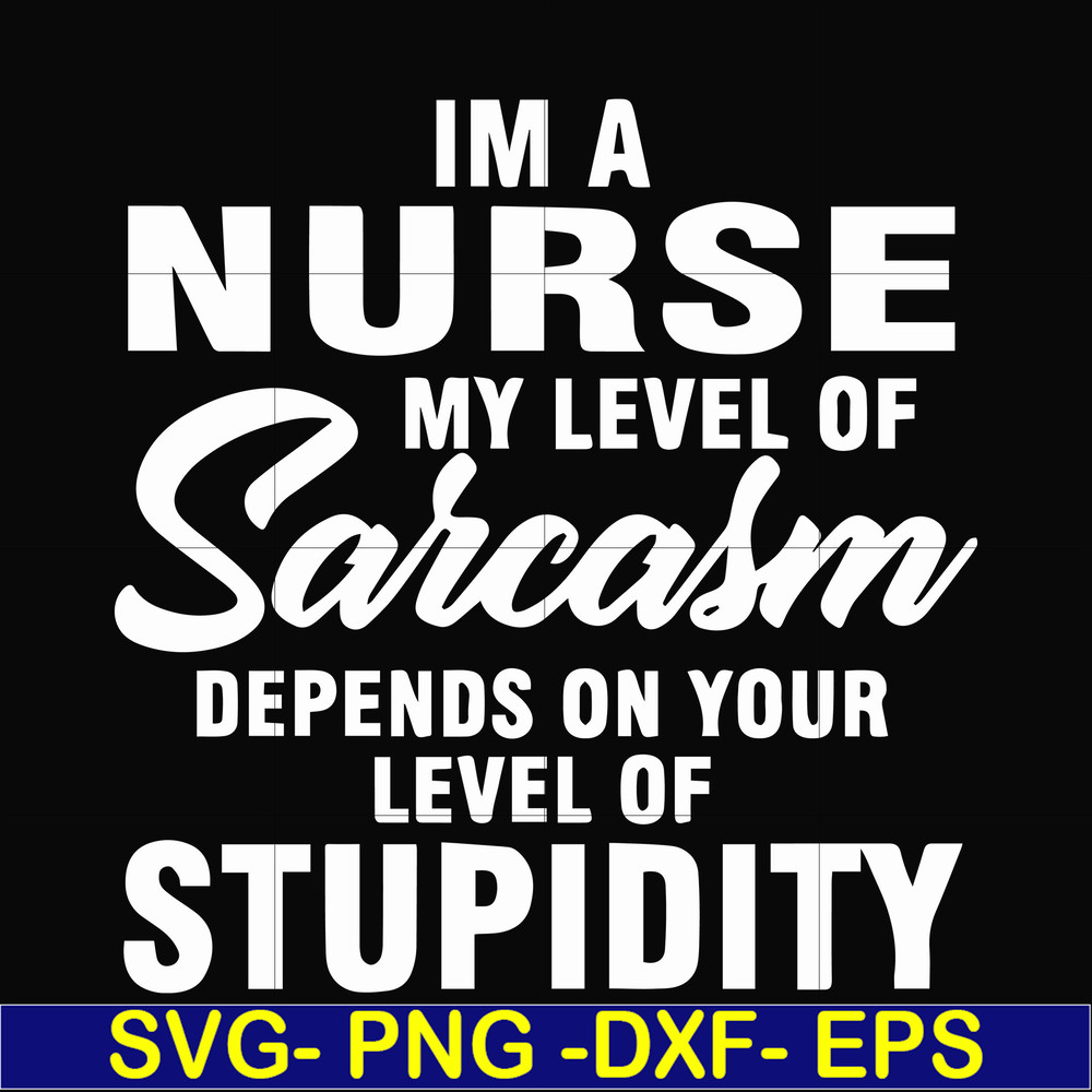 FN000272-Im a nurse my level of sarcasm depends on your level of stupidity svg, png, dxf, eps file FN000272.jpg