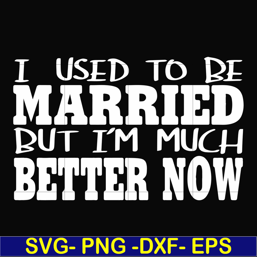 FN000280-I used to be married but I'm much better now svg, png, dxf, eps file FN000280.jpg