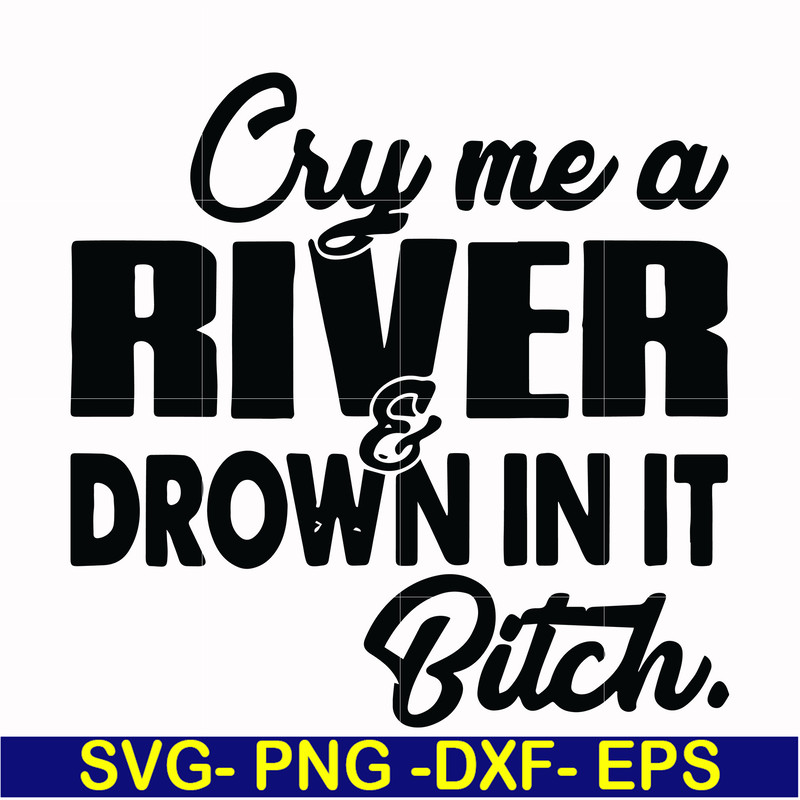 FN000286-Cry me a river drown in it bitch svg, png, dxf, eps file FN000286.jpg