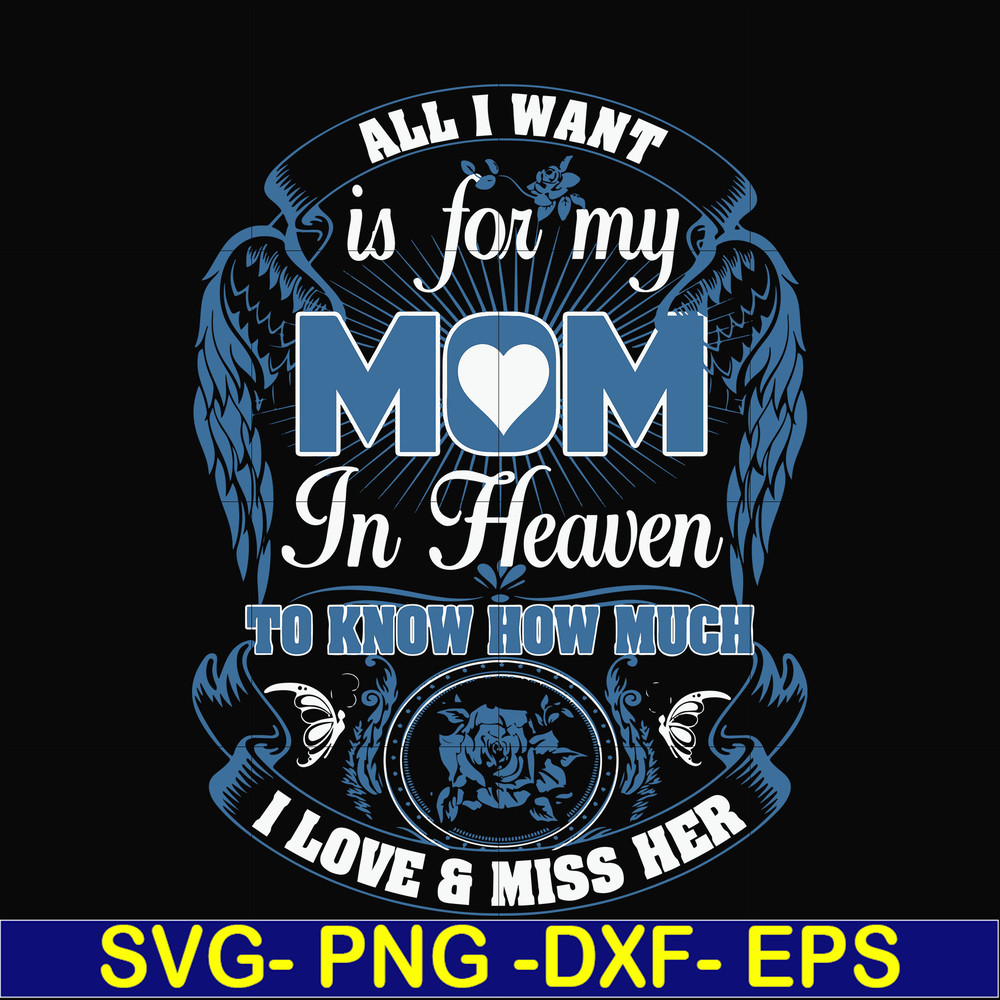 FN00031-All I want is for my mom in heaven to know how much I love miss her svg, png, dxf, eps file FN00031.jpg