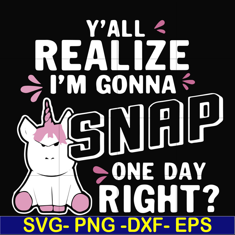 FN000317-Y'all realize I'm gonna snap one day right svg, png, dxf, eps file FN000317.jpg