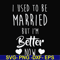 FN000319-I used to be married but I'm better now svg, png, dxf, eps file FN000319.jpg