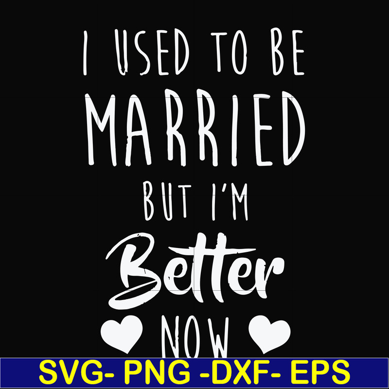 FN000319-I used to be married but I'm better now svg, png, dxf, eps file FN000319.jpg