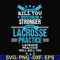 FN000323-What doesn't kill you makes you stronger except Lacrosse practice svg, png, dxf, eps file FN000323.jpg