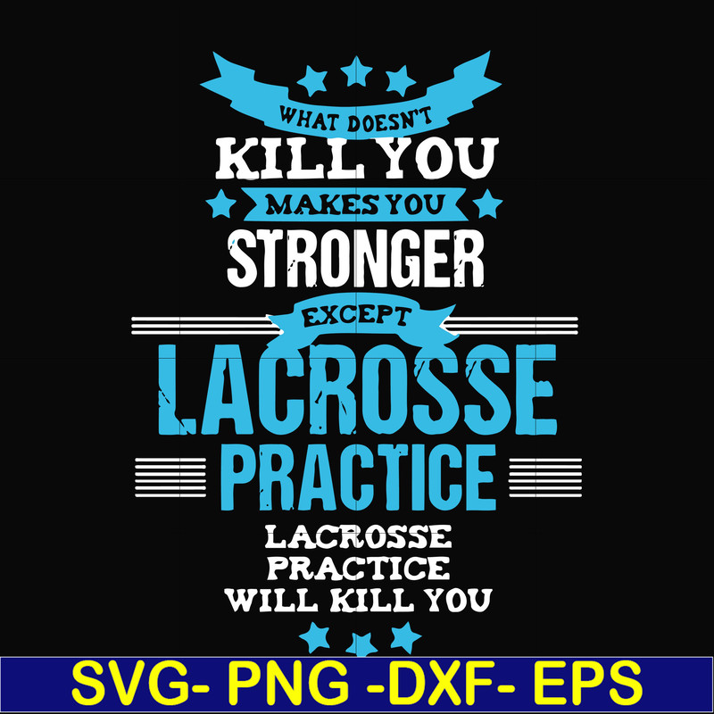 FN000323-What doesn't kill you makes you stronger except Lacrosse practice svg, png, dxf, eps file FN000323.jpg