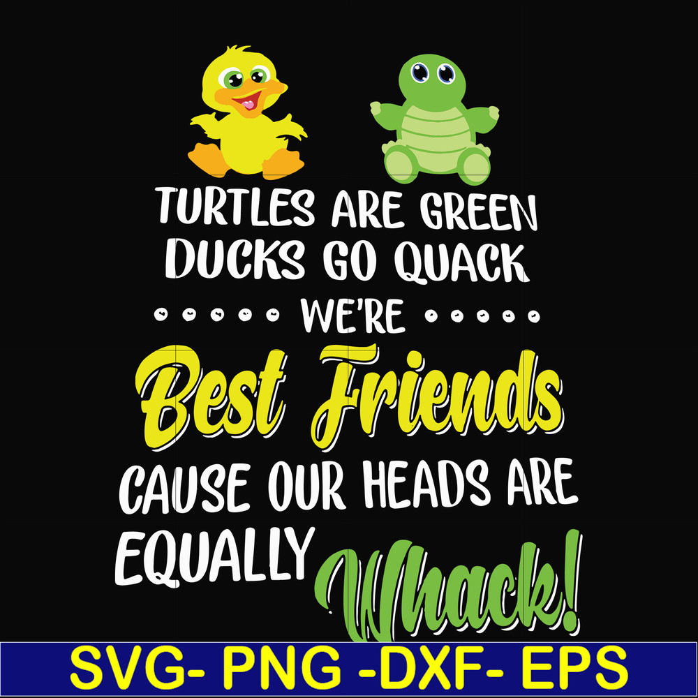 FN00034-Turtles are green ducks go quack we're best friends cause our heads are equally whack svg, png, dxf, eps file FN00034.jpg