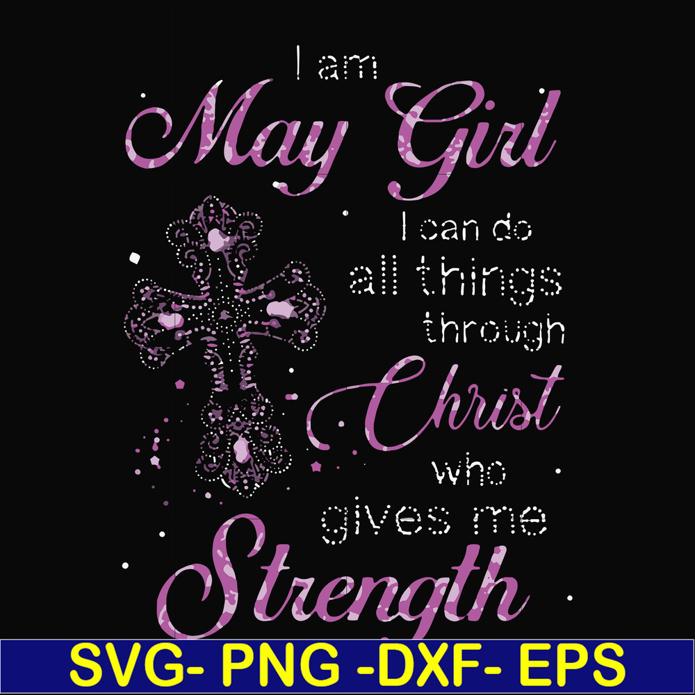FN000380-I am a May girl I can do all things through Christ who gives me strength svg, png, dxf, eps file FN000380.jpg