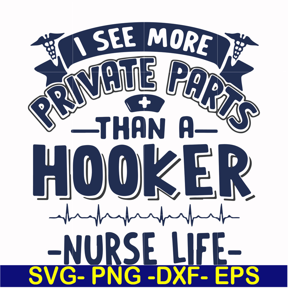 FN000385-I see more private parts than a hooker nurse life svg, png, dxf, eps file FN000385.jpg