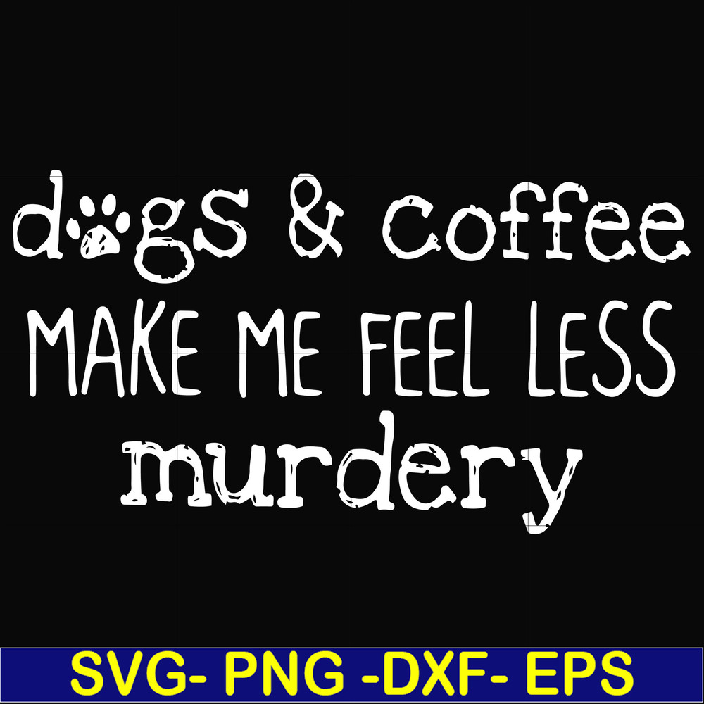 FN000398-Dogs & coffee make me feel less murdery svg, png, dxf, eps file FN000398.jpg