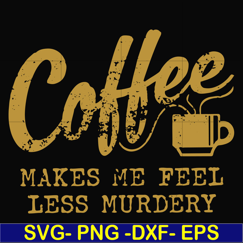 FN000399-Coffee makes me feel less murdery svg, png, dxf, eps file FN000399.jpg