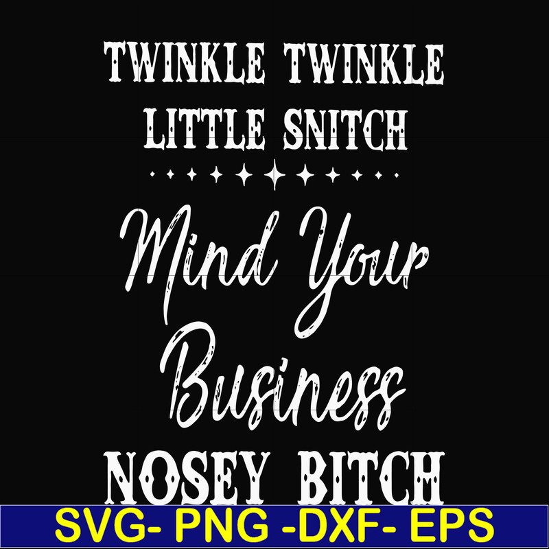 FN000414-Twinkle twinkle little snitch mind your business nosey bitch svg, png, dxf, eps file FN000414.jpg