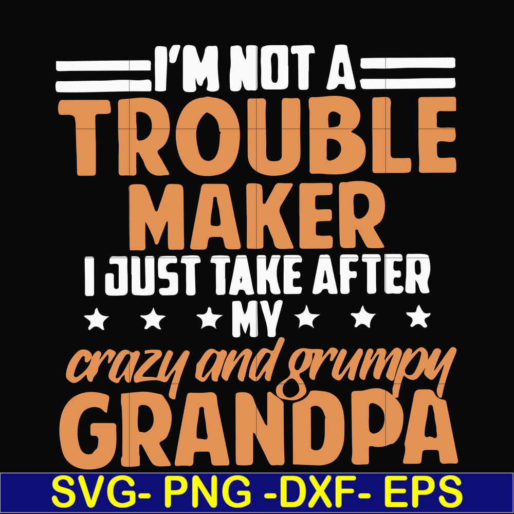 FN000427-I'm not a trouble maker I just take after my crazy and grumpy grandpa svg, png, dxf, eps file FN000427.jpg
