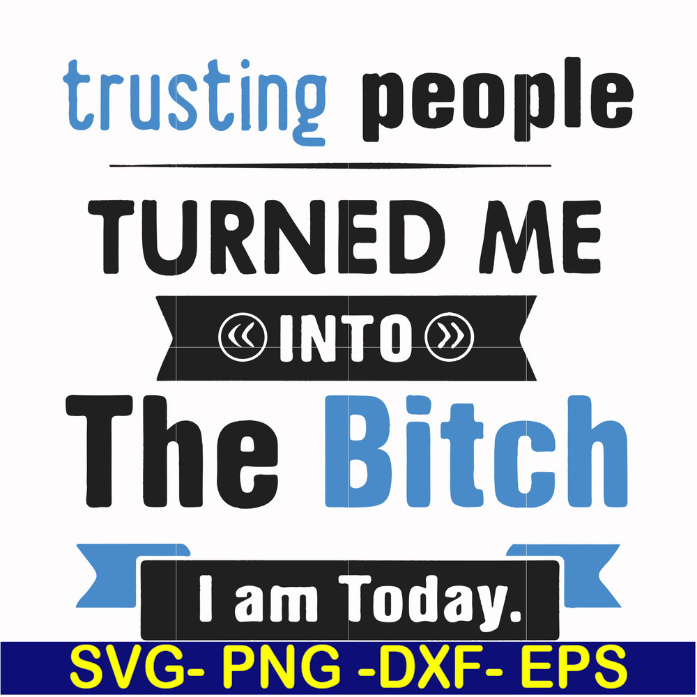 FN000428-TRusting people turned me into the bitch I am today svg, png, dxf, eps file FN000428.jpg