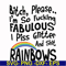 FN000431-Bitch please I'm so fucking fabulous I piss glitter and shit rainbows svg, png, dxf, eps file FN000431.jpg