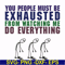 FN000432-You people must be exhausted from watching me do everything svg, png, dxf, eps file FN000432.jpg
