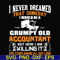 FN000445-I never dreamed that someday I'd be a grumpy old accountant but here I am killing it and complaining all day long svg, png, dxf, eps file FN000445.jpg