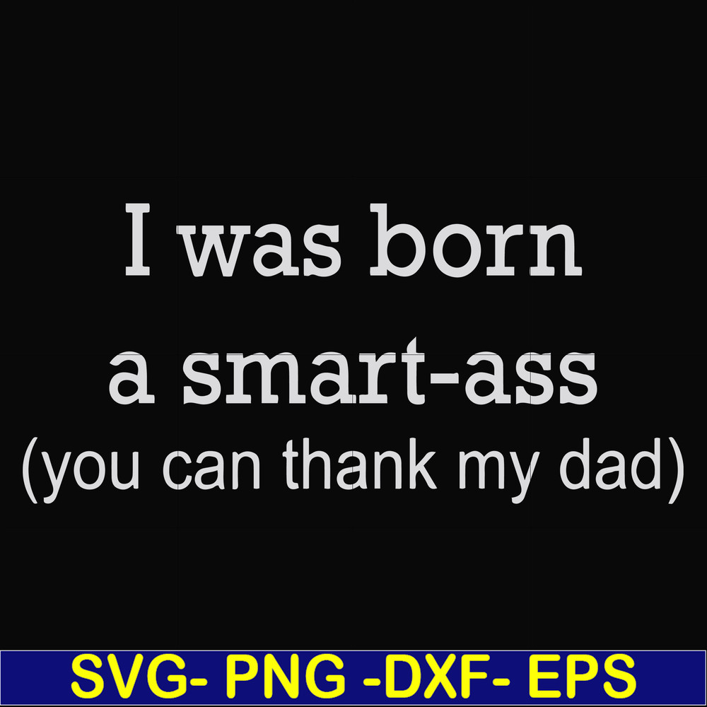 FN000450-I was born a smart-ass you can thank my dad svg, png, dxf, eps file FN000450.jpg