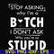 FN000464-Stop asking why I'm a bitch I don't ask why you're so stupid svg, png, dxf, eps file FN000464.jpg