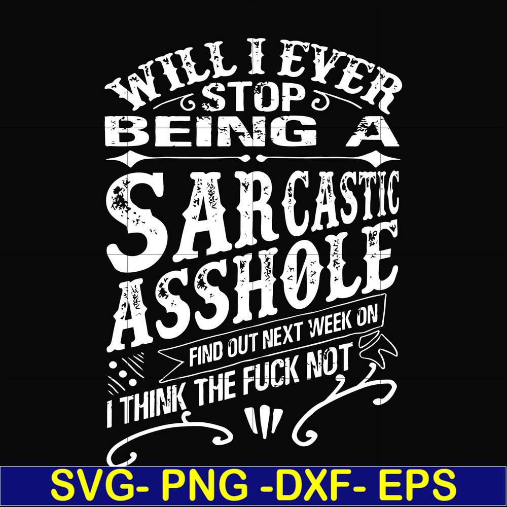 FN000467-Will I ever stop being a sarcastic asshole find out on next week's episode of I think the fuck not svg, png, dxf, eps file FN000467.jpg