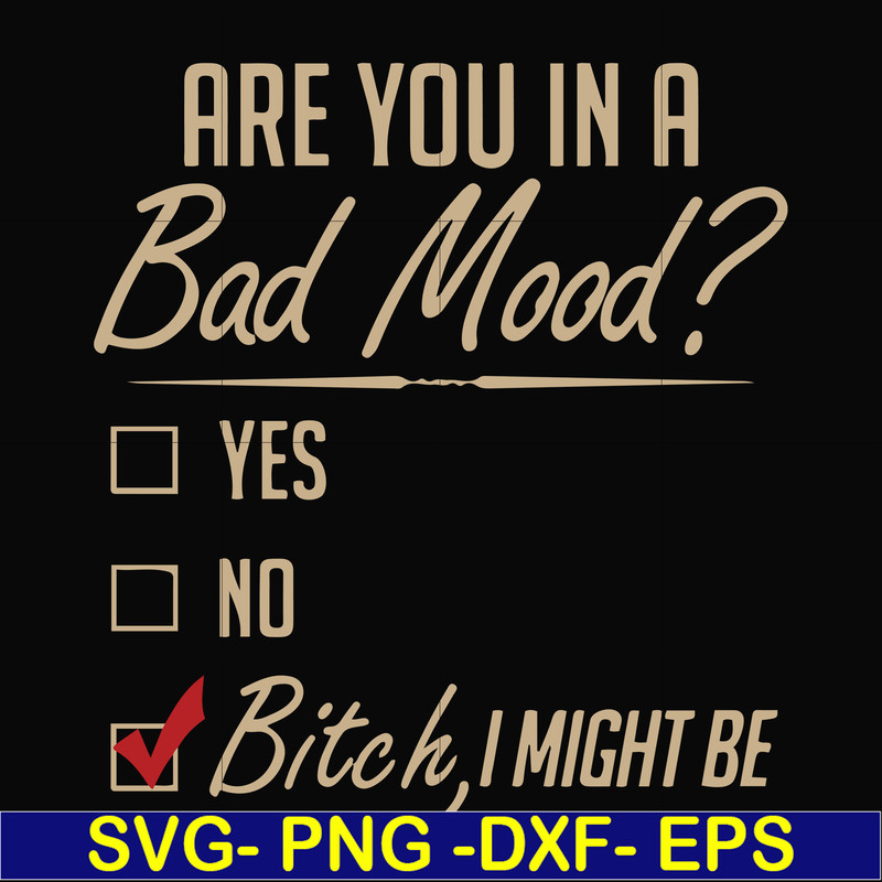 FN000468-Are you in a bad mood yes no Bitch I might be svg, png, dxf, eps file FN000468.jpg