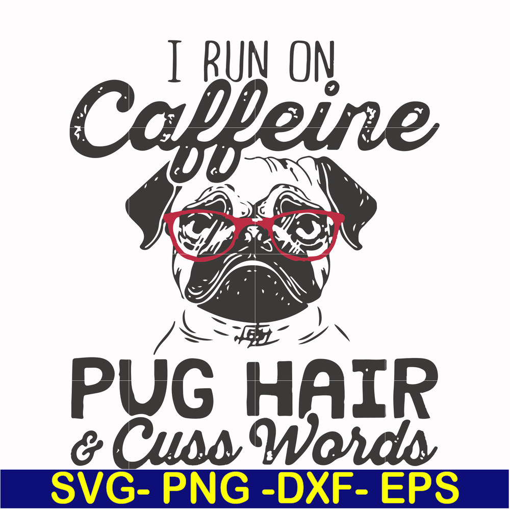 FN000472-I run on caffeine pug hair cuss words svg, png, dxf, eps file FN000472.jpg