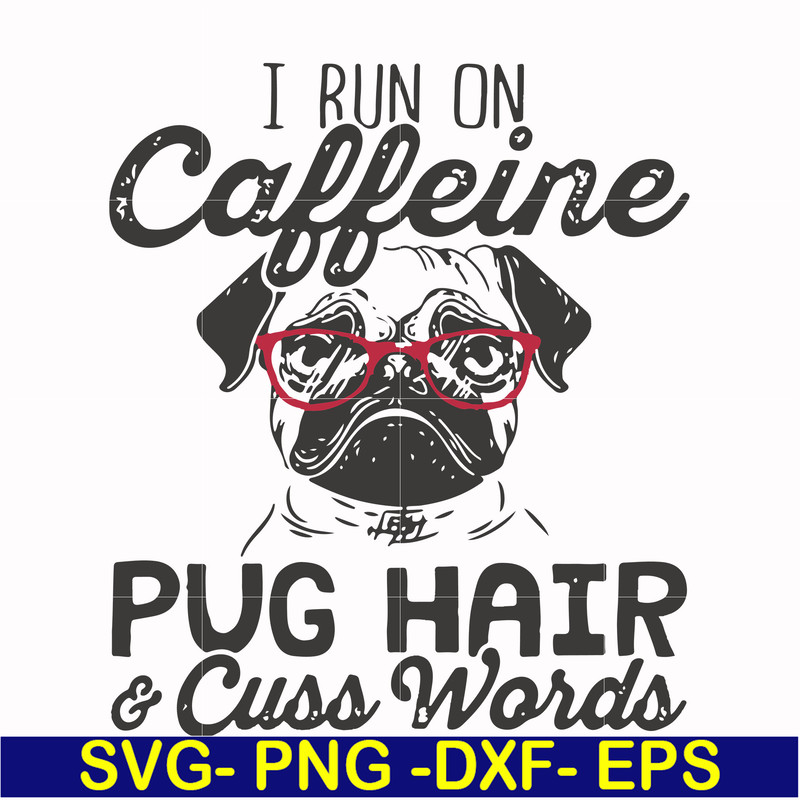 FN000472-I run on caffeine pug hair cuss words svg, png, dxf, eps file FN000472.jpg