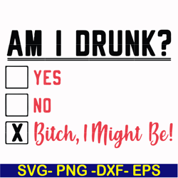 am i drunk yes no bitch i might be svg, png, dxf, eps file fn000481
