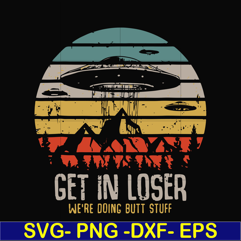 FN000495-Get in loser we're doing butt stuff svg, png, dxf, eps file FN000495.jpg