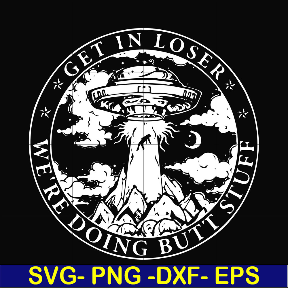 FN000496-Get in loser we're doing butt stuff svg, png, dxf, eps file FN000496.jpg