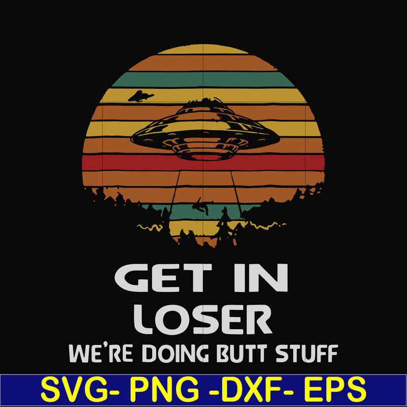 FN000497-Get in loser we're doing butt stuff svg, png, dxf, eps file FN000497.jpg