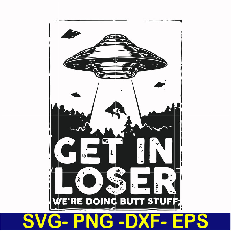 FN000498-Get in loser we're doing butt stuff svg, png, dxf, eps file FN000498.jpg