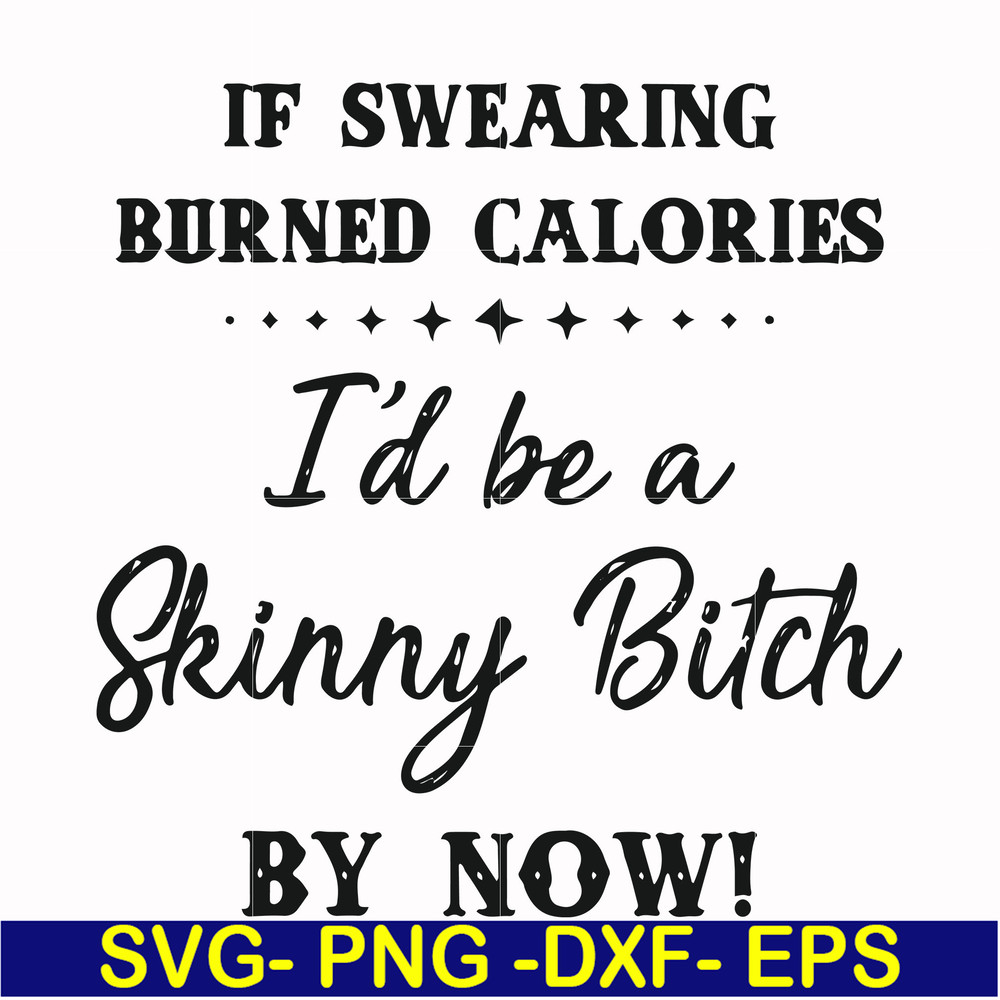 FN000507-If swearing burned calories I'd be a skinny bitch by now svg, png, dxf, eps file FN000507.jpg