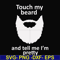 FN000513-Touch my beard and tell me I'm pretty svg, png, dxf, eps file FN000513.jpg